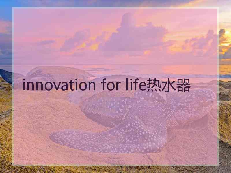 innovation for life热水器