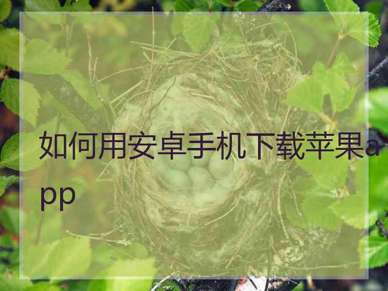 如何用安卓手机下载苹果app