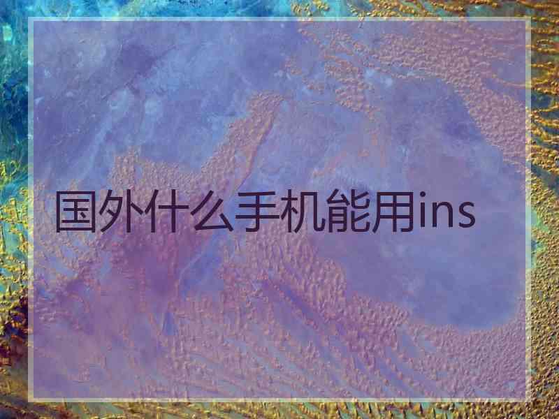 国外什么手机能用ins