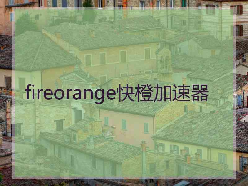 fireorange快橙加速器