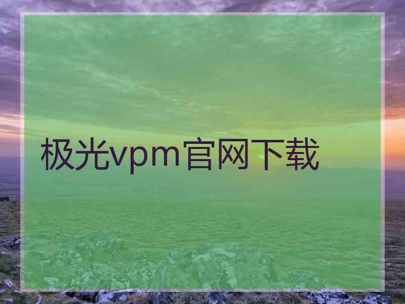 极光vpm官网下载