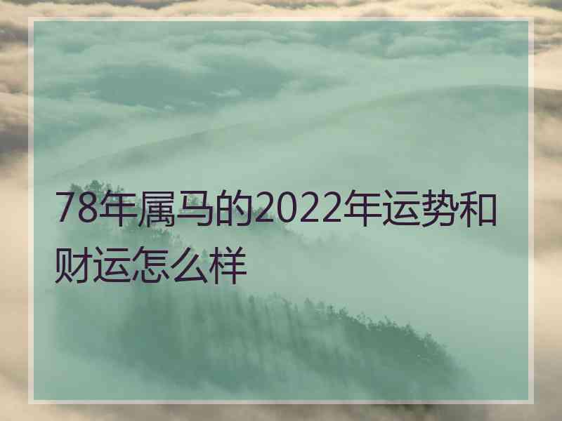 78年属马的2022年运势和财运怎么样