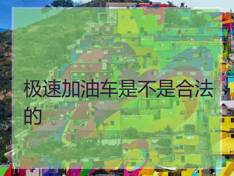 极速加油车是不是合法的