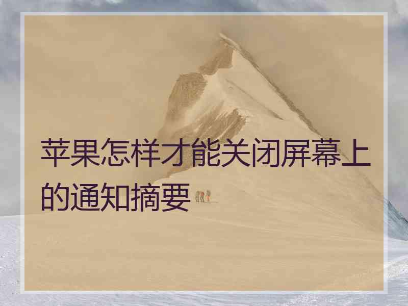 苹果怎样才能关闭屏幕上的通知摘要